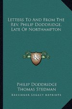 Letters to and from the REV. Philip Doddridge, Late of Northampton
