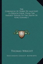 The Chronicle of Pierre de Langtoft in French Verse, from the Earliest Period to the Death of King Edward I