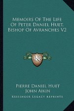 Memoirs of the Life of Peter Daniel Huet, Bishop of Avranches V2