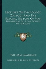 Lectures On Physiology, Zoology And The Natural History Of Man: Delivered At The Royal College Of Surgeons