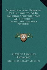 Proportion and Harmony of Line and Color in Painting, Sculpture and Architecture: An Essay in Comparative Aesthetics