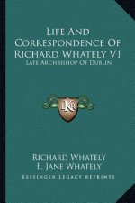 Life and Correspondence of Richard Whately V1: Late Archbishop of Dublin