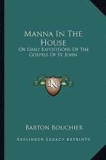 Manna in the House: Or Daily Expositions of the Gospels of St. John