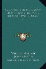 An Account of the Natives of the Tonga Islands in the South Pacific Ocean V1