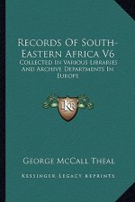 Records of South-Eastern Africa V6: Collected in Various Libraries and Archive Departments in Europe