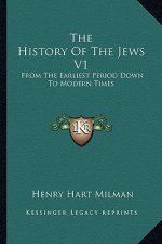 The History Of The Jews V1: From The Earliest Period Down To Modern Times