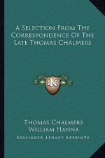 A Selection from the Correspondence of the Late Thomas Chalmers
