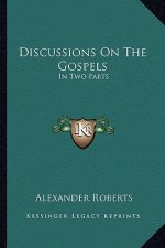 Discussions on the Gospels: In Two Parts