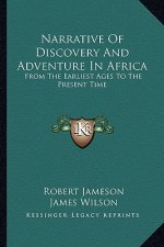 Narrative of Discovery and Adventure in Africa: From the Earliest Ages to the Present Time