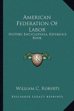 American Federation Of Labor: History, Encyclopedia, Reference Book