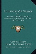 A History Of Greece V1: From Its Conquest By The Romans To The Present Time, B.C. 146 To A.D. 1864