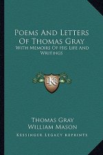 Poems and Letters of Thomas Gray: With Memoirs of His Life and Writings