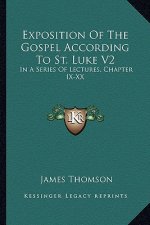 Exposition of the Gospel According to St. Luke V2: In a Series of Lectures, Chapter IX-XX