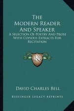 The Modern Reader and Speaker: A Selection of Poetry and Prose with Copious Extracts for Recitation