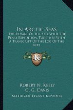 In Arctic Seas: The Voyage of the Kite with the Peary Expedition, Together with a Transcript of the Log of the Kite