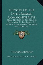 History of the Later Roman Commonwealth: From the End of the Second Punic War to the Death of Julius Caesar and of the Reign of Augustus