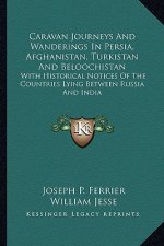 Caravan Journeys and Wanderings in Persia, Afghanistan, Turkistan and Beloochistan: With Historical Notices of the Countries Lying Between Russia and