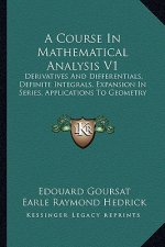 A Course in Mathematical Analysis V1: Derivatives and Differentials, Definite Integrals, Expansion in Series, Applications to Geometry