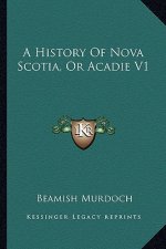 A History Of Nova Scotia, Or Acadie V1