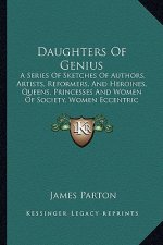 Daughters of Genius: A Series of Sketches of Authors, Artists, Reformers, and Heroines, Queens, Princesses and Women of Society, Women Ecce