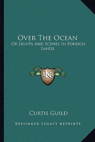 Over the Ocean: Or Sights and Scenes in Foreign Lands