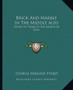 Brick And Marble In The Middle Ages: Notes Of Tours In The North Of Italy