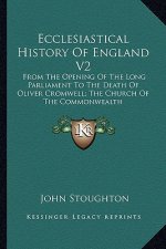 Ecclesiastical History Of England V2: From The Opening Of The Long Parliament To The Death Of Oliver Cromwell; The Church Of The Commonwealth