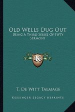 Old Wells Dug Out: Being a Third Series of Fifty Sermons