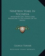 Nineteen Years in Polynesia: Missionary Life, Travels and Researches in the Islands of the Pacific