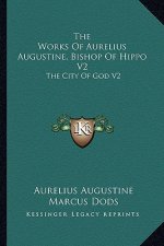The Works of Aurelius Augustine, Bishop of Hippo V2: The City of God V2