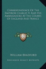 Correspondence of the Emperor Charles V. and His Ambassadors at the Courts of England and France