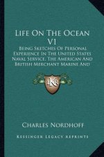 Life on the Ocean V1: Being Sketches of Personal Experience in the United States Naval Service, the American and British Merchant Marine and
