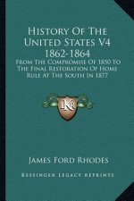 History Of The United States V4 1862-1864: From The Compromise Of 1850 To The Final Restoration Of Home Rule At The South In 1877