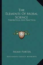 The Elements of Moral Science: Theoretical and Practical