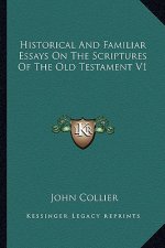 Historical and Familiar Essays on the Scriptures of the Old Testament V1