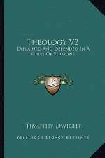Theology V2: Explained and Defended in a Series of Sermons
