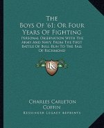 The Boys of '61; Or Four Years of Fighting: Personal Observation with the Army and Navy, from the First Battle of Bull Run to the Fall of Richmond