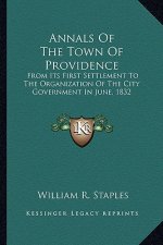 Annals of the Town of Providence: From Its First Settlement to the Organization of the City Government in June, 1832