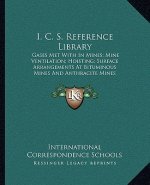I. C. S. Reference Library: Gases Met with in Mines; Mine Ventilation; Hoisting; Surface Arrangements at Bituminous Mines and Anthracite Mines