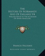 The History Of Normandy And Of England V4: William Rufus To The Accession Of Henry Beauclerc