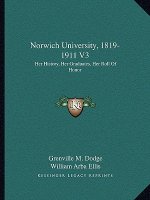 Norwich University, 1819-1911 V3: Her History, Her Graduates, Her Roll Of Honor