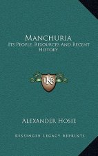 Manchuria: Its People, Resources And Recent History