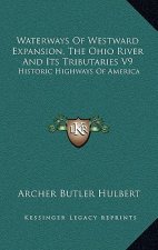 Waterways of Westward Expansion, the Ohio River and Its Tributaries V9: Historic Highways of America
