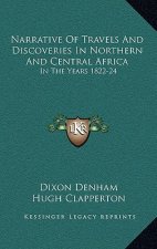 Narrative of Travels and Discoveries in Northern and Central Africa: In the Years 1822-24