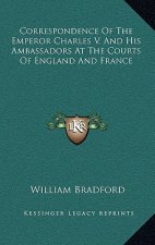 Correspondence of the Emperor Charles V. and His Ambassadors at the Courts of England and France