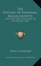 The History Of Raynham, Massachusetts: From The First Settlement To The Present Time