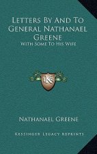 Letters by and to General Nathanael Greene: With Some to His Wife