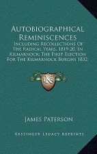 Autobiographical Reminiscences: Including Recollections of the Radical Years, 1819-20, in Kilmarnock; The First Election for the Kilmarnock Burghs 183