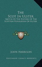 The Scot In Ulster: Sketch Of The History Of The Scottish Population Of Ulster