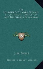 The Liturgies of St. Mark, St. James, St. Clement, St. Chrysostom and the Church of Malabar